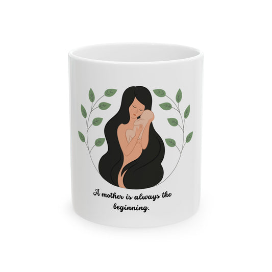 Motherhood Ceramic Mug - "A Mother Is Always The Beginning" - 11oz & 15oz